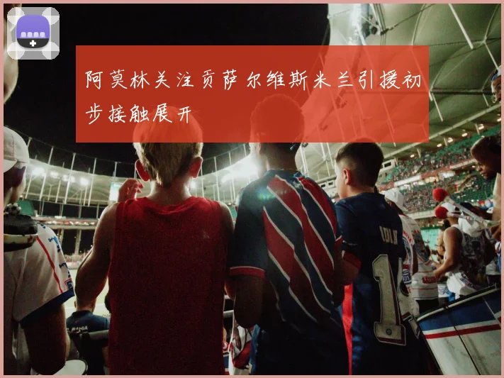 阿莫林关注贡萨尔维斯米兰引援初步接触展开